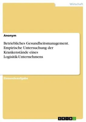 Zdjęcie produktu dla Betriebliches Gesundheitsmanagement. Empirische Untersuchung der Krankenstände eines Logisitik-Unternehmens