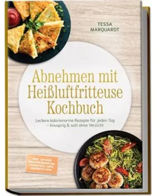 Produktbild von Abnehmen mit Heißluftfritteuse Kochbuch: Leckere kalorienarme Rezepte für jeden Tag - knusprig & satt ohne Verzicht - inkl. 30-Tage-Ernährungsplan, Frühstück, Dips, Desserts uvm.