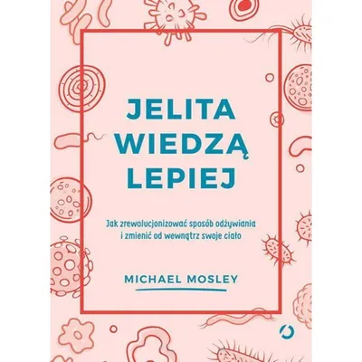 Zdjęcie produktu dla Jelita wiedzą lepiej. Jak zrewolucjonizować sposób odżywiania i zmienić od wewnątrz swoje ciało