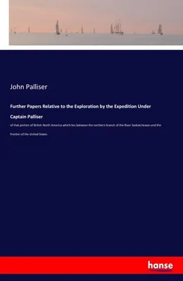 Image de Further Papers Relative to the Exploration by the Expedition Under Captain Palliser