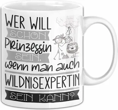 Produktbild von Wildnisexpertin Tasse Geschenk Spruch Wer Will Schon Prinzessin Sein Wenn Man Auch Wildnisexpertin Sein Kann (Weiß)