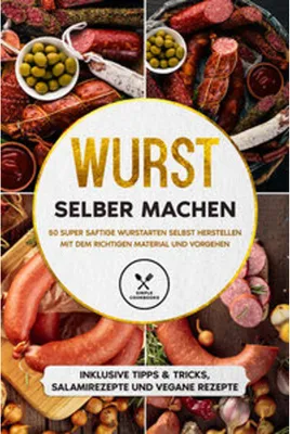 Obrázok produktu pre Wurst selber machen: 50 super saftige Wurstarten selbst herstellen mit dem richtigen Material und Vorgehen - Inklusive Tipps & Tricks, Salamirezepte und vegane Rezepte