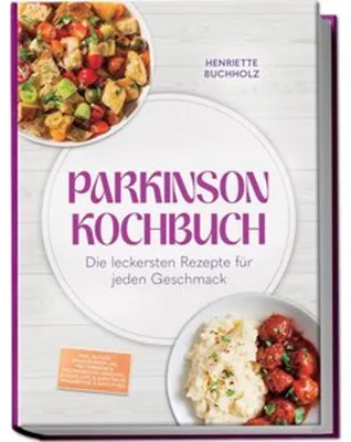 Produktbild von Parkinson Kochbuch: Die leckersten und lindernden Rezepte für jeden Geschmack - inkl. 30-Tage-Ernährungsplan, proteinarme & proteinreiche Gerichte, Soßen, Dips & Aufstriche, Fingerfood & Smoothies