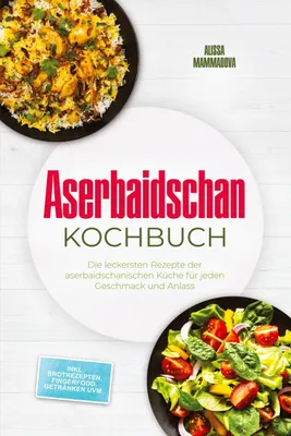 Produktbild von Aserbaidschan Kochbuch: Die leckersten Rezepte der aserbaidschanischen Küche für jeden Geschmack und Anlass - inkl. Brotrezepten, Fingerfood, Getränken uvm.