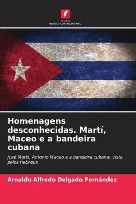 Produktbild von Homenagens desconhecidas. Martí, Maceo e a bandeira cubana