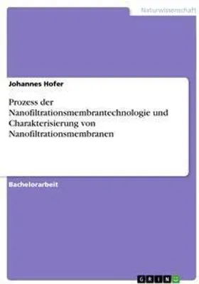 Produktbild von Prozess der Nanofiltrationsmembrantechnologie und Charakterisierung von Nanofiltrationsmembranen