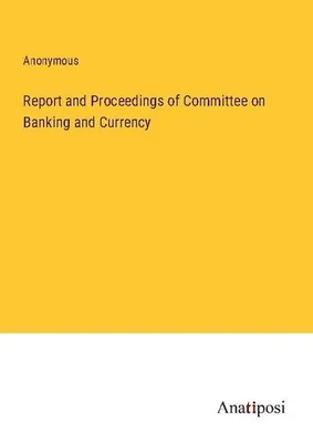 Produktbild von Report and Proceedings of Committee on Banking and Currency