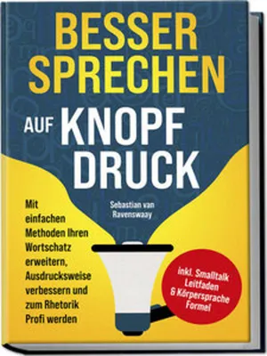 Produktbild von Besser sprechen auf Knopfdruck: Mit einfachen Methoden Ihren Wortschatz erweitern, Ausdrucksweise verbessern und zum Rhetorik Profi werden - inkl. Smalltalk Leitfaden & Körpersprache Formel