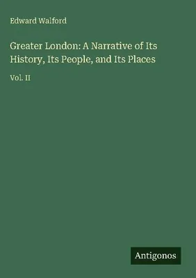 Produktbild von Greater London: A Narrative of Its History, Its People, and Its Places