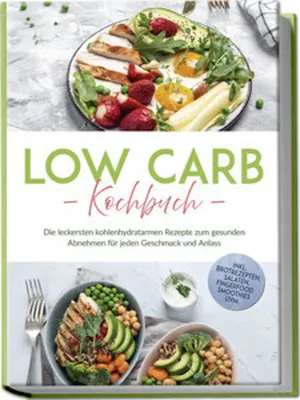 Image de Low Carb Kochbuch: Die leckersten kohlenhydratarmen Rezepte zum gesunden Abnehmen für jeden Geschmack und Anlass - inkl. Brotrezepten, Salaten, Fingerfood, Smoothies uvm.