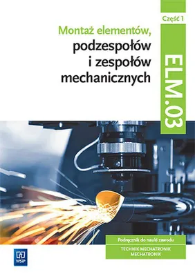 Zdjęcie produktu dla WSiP Montaż elementów, podzespołów i zespołów mechanicznych. Kwalifikacja ELM.03. Podręcznik. Część 1, Edukacyjny, Polski, 252 stron(y)