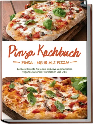 Produktbild von Pinsa Kochbuch: Pinsa - mehr als Pizza! Leckere Rezepte für jeden, inklusive vegetarischer, veganer, saisonaler Variationen und Dips.
