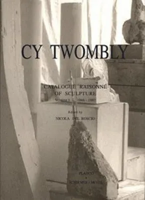 Obrázok produktu pre Cy Twombly, Catalogue Raisonne of Sculpture 1946-1997