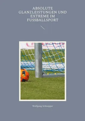 Produktbild von Absolute Glanzleistungen und Extreme im Fußballsport