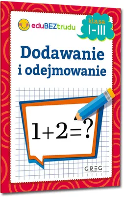 Zdjęcie produktu dla Greg: Dodawanie I Odejmowanie Dla Dzieci Klas 1-3. Ćwiczenia Matematyczne.