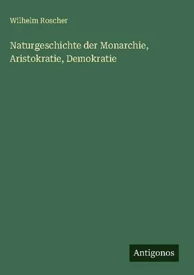Produktbild von Naturgeschichte der Monarchie, Aristokratie, Demokratie