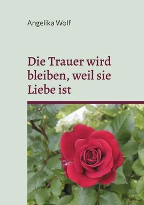 Produktbild von Die Trauer wird bleiben, weil sie Liebe ist