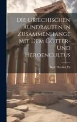 Obrázek produktu pro Die Griechischen Rundbauten in Zusammenhange mit dem Götter- und Heroencultus