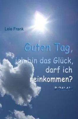 Produktbild von Guten Tag, ich bin das Glück. Darf ich reinkommen?