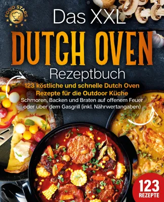 Produktbild von Das XXL Dutch Oven Rezeptbuch - 123 köstliche und schnelle Dutch Oven Rezepte für die Outdoor Küche: Schmoren, Backen und Braten auf offenem Feuer oder über dem Gasgrill (inkl. Nährwertangaben)