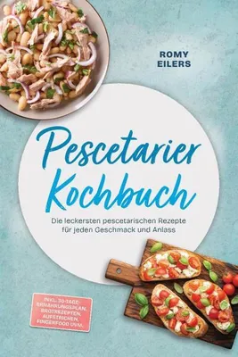 Produktbild von Pescetarier Kochbuch: Die leckersten pescetarischen Rezepte für jeden Geschmack und Anlass - inkl. 30-Tage-Ernährungsplan, Brotrezepten, Aufstrichen, Fingerfood uvm.