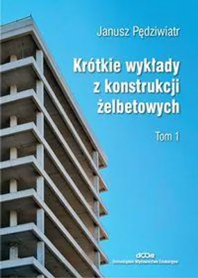 Image de Krótkie wykłady z konstrukcji żelbetowych Tom 1 - Janusz Pędziwiatr (Akademische Lehrbücher, Bauwesen auf Polnisch)
