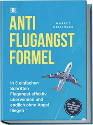 Obrázok produktu pre Die Anti Flugangst Formel: In 3 einfachen Schritten Flugangst effektiv überwinden und endlich ohne Angst fliegen - inkl. Soforthilfetipps, Notfalltricks, Checklisten uvm.