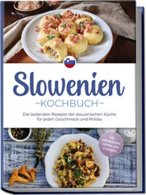 Obrázek produktu pro Slovinská kuchařka: Nejchutnější recepty slovinské kuchyně pro každou chuť a příležitost - včetně receptů na chléb, polévky, dipy a dezerty