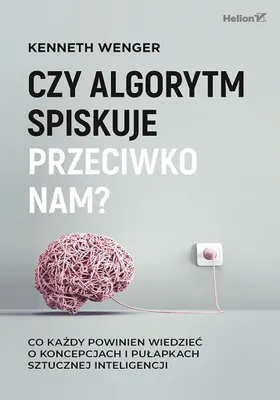 Zdjęcie produktu dla Czy algorytm spiskuje przeciwko nam? Co każdy powinien wiedzieć o koncepcjach i pułapkach sztucznej inteligencji