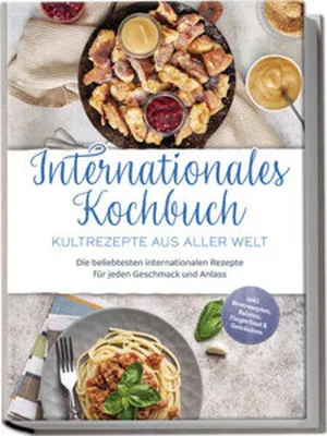 Image de Internationales Kochbuch - Kultrezepte aus aller Welt: Die beliebtesten internationalen Rezepte für jeden Geschmack und Anlass - inkl. Brotrezepten, Salaten, Fingerfood & Getränken