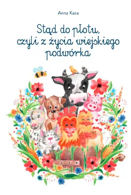 Obrázek produktu pro Stąd do płotu czyli z życia wiejskiego podwórka - Anna Kaca (Buch auf Polnisch)