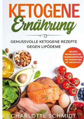 Produktbild von Ketogene Ernährung: Genussvolle ketogene Rezepte gegen Lipödeme - Inklusive Massageanleitung, Trainingsempfehlung und Wochenplaner mit Einkaufsliste