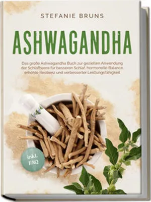 Produktbild von Ashwagandha - Das große Ashwagandha Buch zur gezielten Anwendung der Schlafbeere für besseren Schlaf, hormonelle Balance, erhöhte Resilienz und verbesserter Leistungsfähigkeit - inkl. FAQ