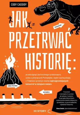 Productafbeelding van Jak przetrwać historię: prześcignąć żarłocznego tyranozaura, uciec z płonących Pompejów, wyjść suchą stopą z Titanica i przeżyć resztę najtragiczniejszych katastrof w dziejach świata