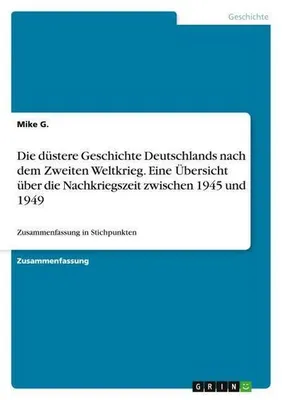 Zdjęcie produktu dla Die düstere Geschichte Deutschlands nach dem Zweiten Weltkrieg. Eine Übersicht über die Nachkriegszeit zwischen 1945 und 1949