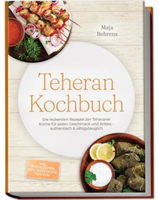 Produktbild von Teheran Kochbuch: Die leckersten Rezepte der Teheraner Küche für jeden Geschmack und Anlass - authentisch & alltagstauglich - inkl. Brotrezepten, Dips, Streetfood, Tees uvm.