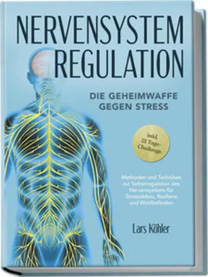Produktbild von Nervensystem Regulation: Die Geheimwaffe gegen Stress - Methoden und Techniken zur Selbstregulation des Nervensystems für Stressabbau, Resilienz und Wohlbefinden - inkl. 21 Tage-Challenge