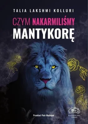 Image de Talia Lakshmi Kolluri - Czym nakarmiliśmy mantykorę - zbiór opowiadań