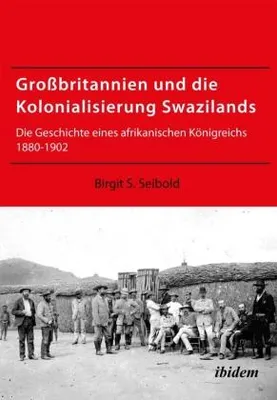 Image de Großbritannien und die Kolonialisierung Swazilands. Die Geschichte eines afrikanischen Königreichs 1880-1902