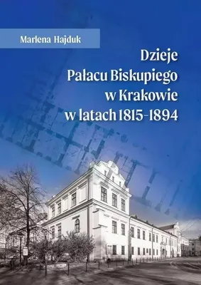 Image de Dzieje Pałacu Biskupiego w Krakowie w latach 1815 - 1894