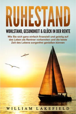 Image de RUHESTAND - Wohlstand, Gesundheit & Glück in der Rente: Wie Sie sich ganz einfach finanziell und geistig auf das Leben als Rentner vorbereiten und die beste Zeit des Lebens sorgenfrei genießen können
