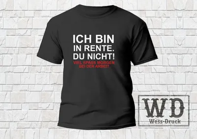 Produktbild von ICH BIN IN RENTE. DU NICHT! RENTNER SPRUCH GESCHENK ARBEIT FUN SHIRT S-5XL Wessdruck Schwarz Weiß 5XL