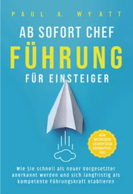 Immagine prodotto di Ab sofort Chef - Führung für Einsteiger: Wie Sie schnell als neuer Vorgesetzter anerkannt werden und sich langfristig als kompetente Führungskraft etablieren | Alle wichtigen Leadership Kompetenzen
