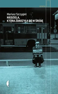 Image de Niedziela, która zdarzyła się w środę - Mariusz Szczygieł