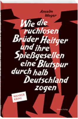 Produktbild von Wie die ruchlosen Brüder Heitger und ihre Spießgesellen eine Blutspur durch halb Deutschland zogen