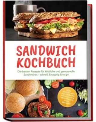 Produktbild von Sandwich Kochbuch: Die besten Rezepte für köstliche und genussvolle Sandwiches - schnell, knusprig & to go - inkl. Saucen, Dips & Aufstriche, Eingelegtes & Krautsalate, Süßes, Beilagen
