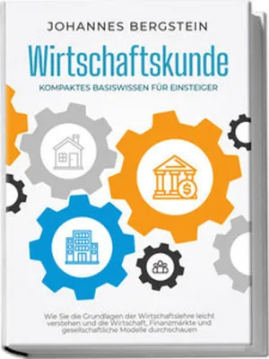 Obrázek produktu pro Wirtschaftskunde - Kompaktes Basiswissen für Einsteiger: Wie Sie die Grundlagen der Wirtschaftslehre leicht verstehen und die Wirtschaft, Finanzmärkte und gesellschaftliche Modelle durchschauen