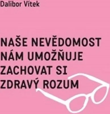 Zdjęcie produktu dla Naše nevědomost nám umožňuje zachovat si zdravý rozum | Dalibor Vítek