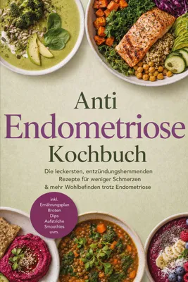 Produktbild von Anti Endometriose Kochbuch: Die leckersten, entzündungshemmenden Rezepte für weniger Schmerzen & mehr Wohlbefinden trotz Endometriose - inkl. Ernährungsplan, Broten, Dips, Aufstriche, Smoothies uvm.