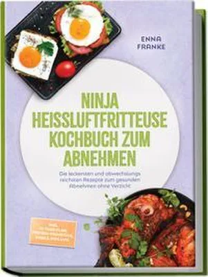 Produktbild von Ninja Heißluftfritteuse Kochbuch zum Abnehmen: Die leckersten und abwechslungsreichsten Rezepte zum gesunden Abnehmen ohne Verzicht - inkl. 30-Tage-Plan, Protein-Frühstück, Bowls, Dips uvm.